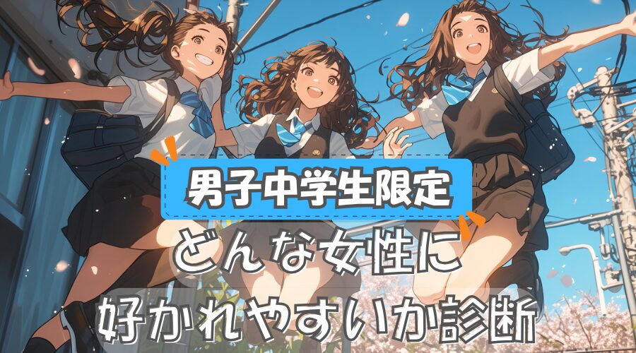 【男子中学生限定】君はどんな女性に好かれやすいか診断！